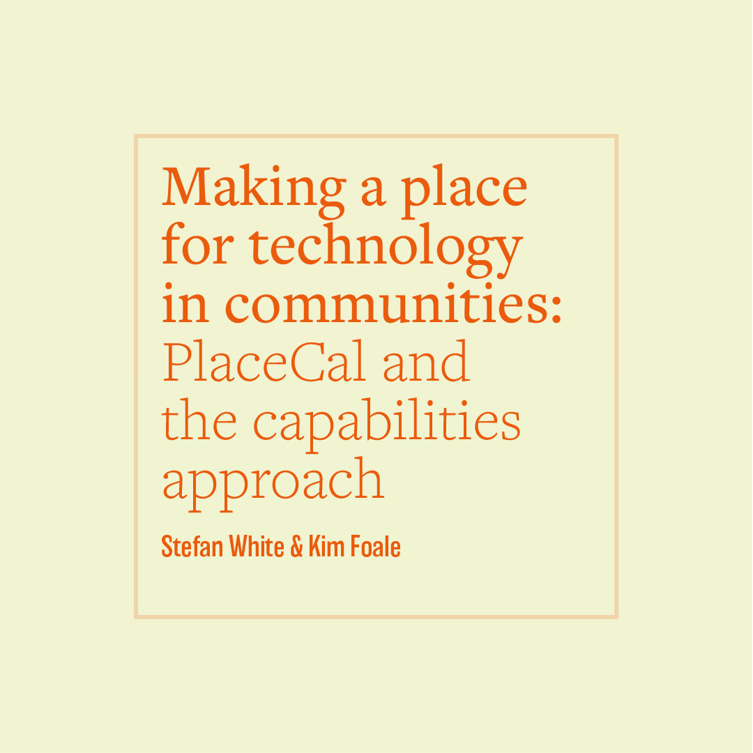 Making a place for technology in communities - PlaceCal and the capabilities approach Stefan White & Kim Foale