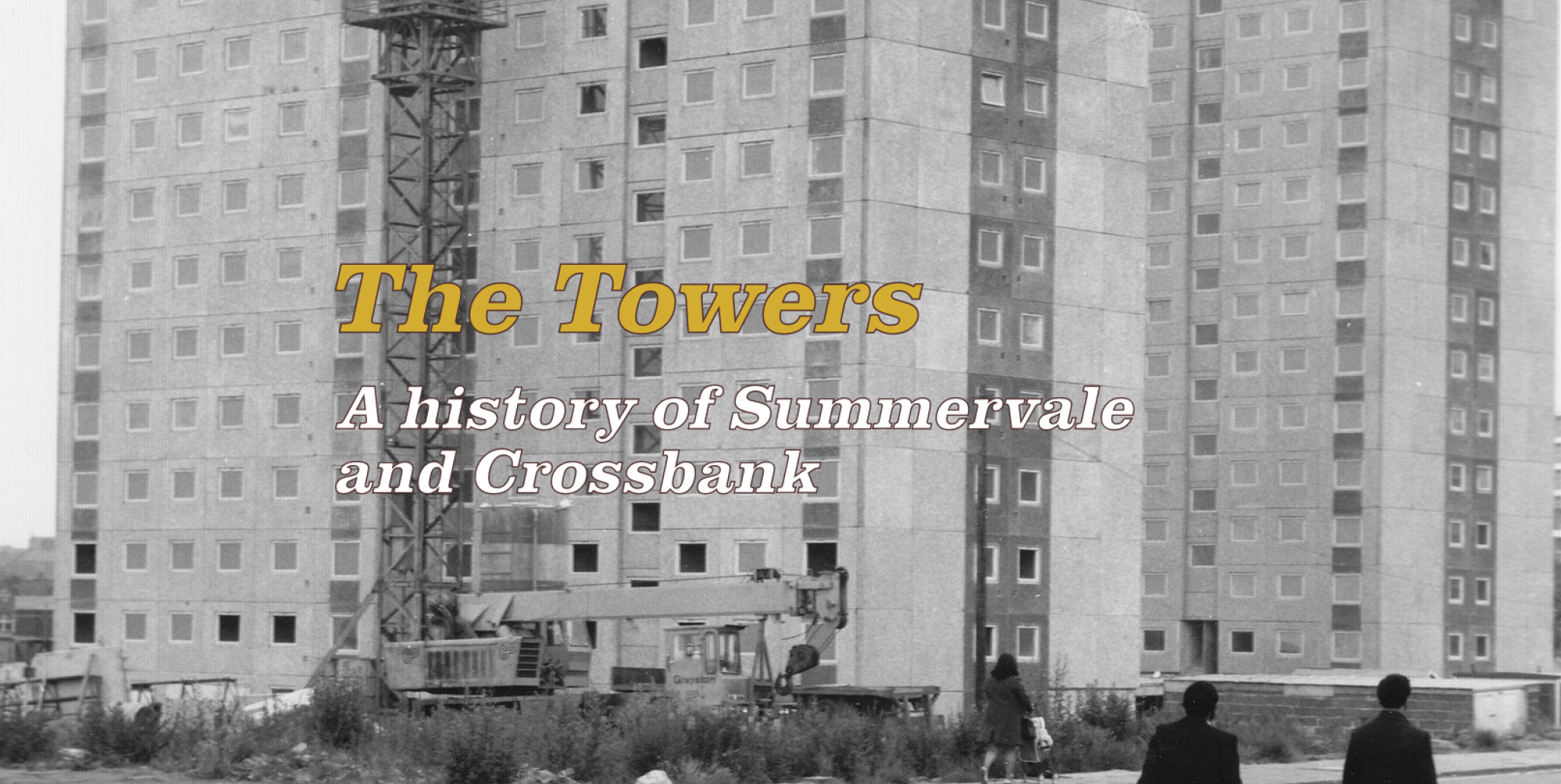 A black and white image showing the towers being constructed, with mustard yellow and white text on it reading 'The Towers' and 'A history of Summervale and Crossbank'