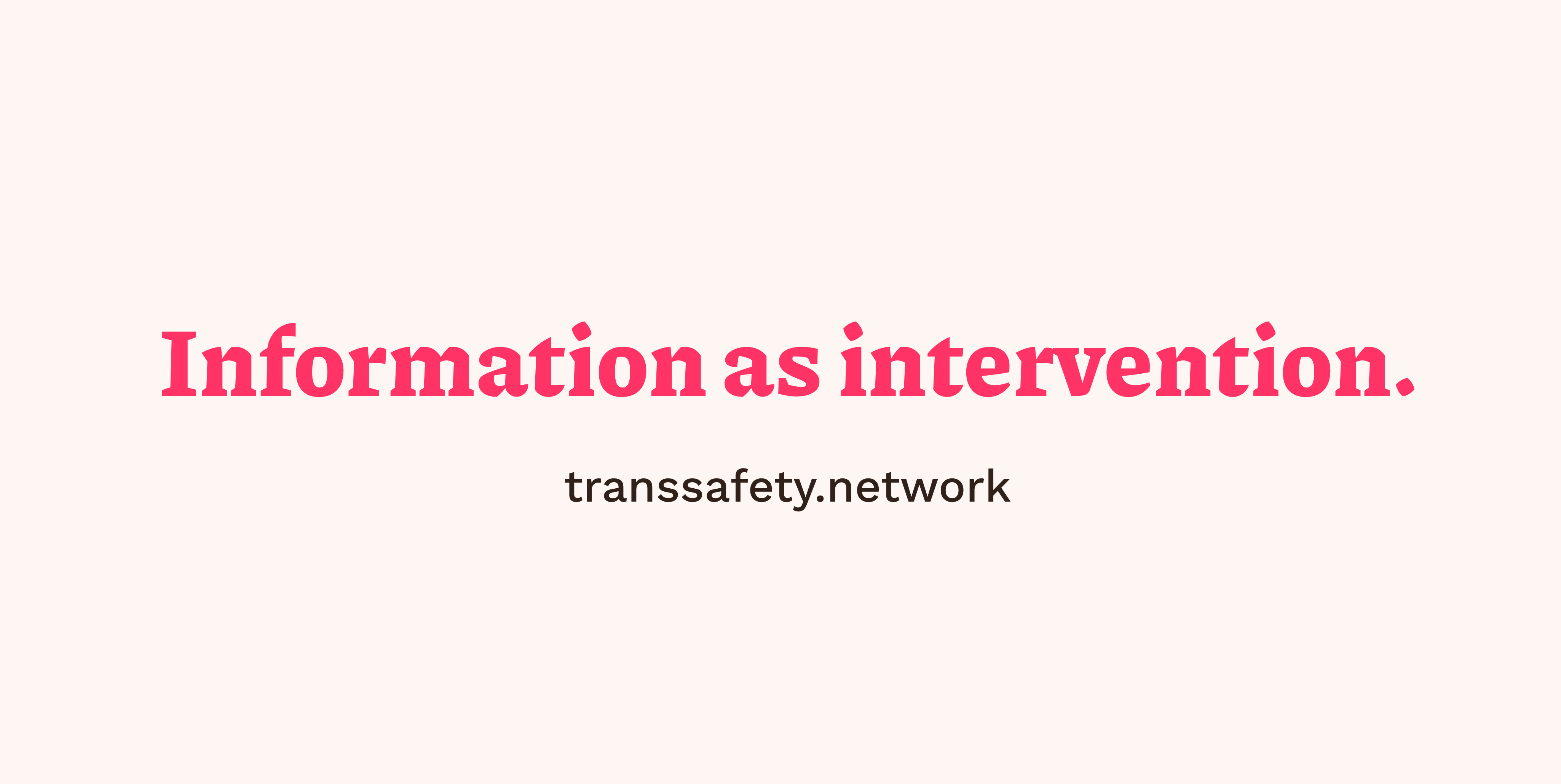 Pink text on a white background which reads 'Information as intervention.'. Below it is black text which reads 'transsafety.network'